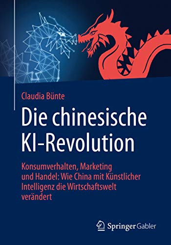 Die chinesische KI-Revolution: Konsumverhalten, Marketing und Handel: Wie China mit Künstlicher Intelligenz die Wirtschaftswelt verändert (German Edition)