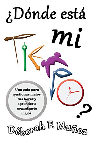 ¿Dónde está mi tiempo?: Una guía para gestionar mejor tus horas y aprender a organizarte bien