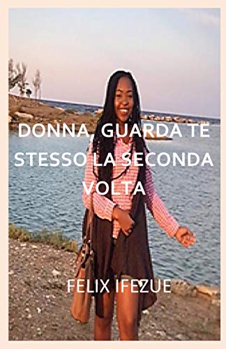 DONNA, GUARDA TE STESSO LA SECONDA VOLTA (AUTO-AIUTO PER LE DONNE Vol. 1) (Italian Edition)