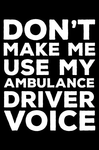 Don't Make Me Use My Ambulance Driver Voice: 6x9 Notebook, Ruled, Funny Office Writing Notebook, Journal For Work, Daily Diary, Planner, Organizer, for Ambulance Drivers, EMTs