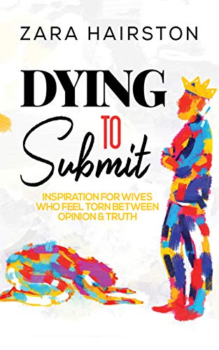 Dying to Submit: Inspiration for Wives Who Feel Torn Between Opinion & Truth (English Edition)