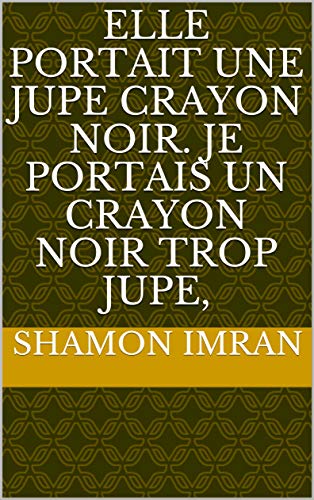 Elle portait une jupe crayon noir. Je portais un crayon noir trop jupe, (French Edition)