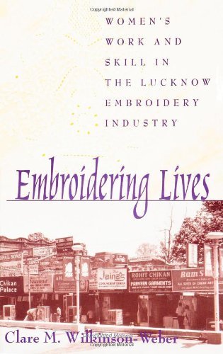 Embroidering Lives: Women's Work and Skill in the Lucknow Embroidery Industry (SUNY Series in the Anthropolgy of Work) (Suny Series in the Anthropology of Work) by Wilkinson-Weber, Clare M. (1999) Paperback