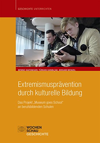 Extremismusprävention durch kulturelle Bildung: Das Projekt "AntiAnti - Museum goes School" an berufsbildenden Schulen (Geschichte unterrichten) (German Edition)