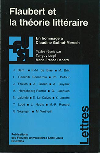 Flaubert et la théorie littéraire: En hommage à Claudine Gothot-Mersch (French Edition)