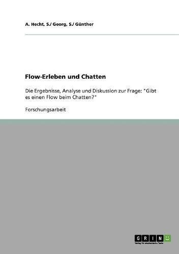 Flow-Erleben und Chatten: Die Ergebnisse, Analyse und Diskussion zur Frage: "Gibt es einen Flow beim Chatten?" (German Edition)