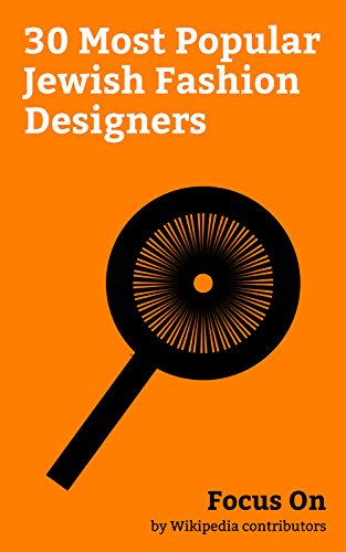 Focus On: 30 Most Popular Jewish Fashion Designers: Monica Lewinsky, Ralph Lauren, Marc Jacobs, Diane von Fürstenberg, Tory Burch, Dov Charney, Zac Posen, ... Gruss, Max Azria, etc. (English Edition)