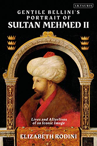 Gentile Bellini's Portrait of Sultan Mehmed II: Lives and Afterlives of an Iconic Image (English Edition)