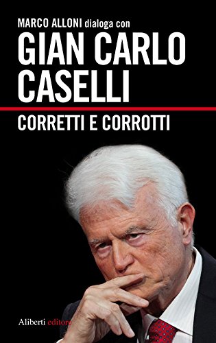 Gian Carlo Caselli. Corretti e corrotti (Italian Edition)