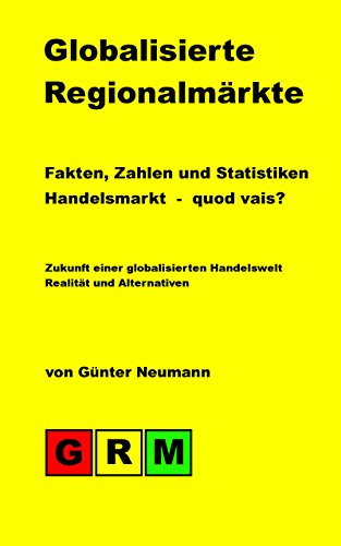 Globalisierte Regionalmärkte: Fakten, Zahlen und Statistiken - Zukunft einer globalisierten Handelswelt (Globalisierung 2) (German Edition)