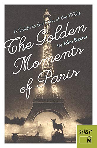 Golden Moments of Paris: A Guide to the Paris of the 1920s [Idioma Inglés]