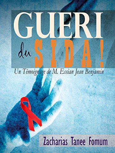 Gueri du Sida! (un Témoignage De M. Essian Jean Benjamin) (French Edition)