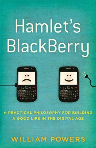 Hamlet's BlackBerry: A Practical Philosophy for Building a Good Life in the Digital Age (English Edition)