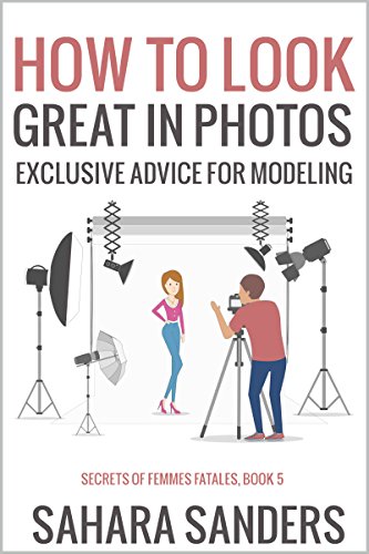 HOW TO LOOK GREAT IN PHOTOS: Exclusive Advice for Modeling + PHOTOGRAPHY TIPS, FASHION AND STYLE, and More (Secrets of Femmes Fatales Book 5) (English Edition)