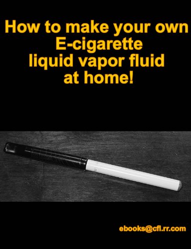 How to make your own Ecig Ecigarette Liquid fluid vapor at home! (English Edition)