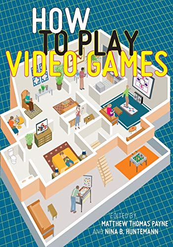 How to Play Video Games: 1 (User's Guides to Popular Culture)