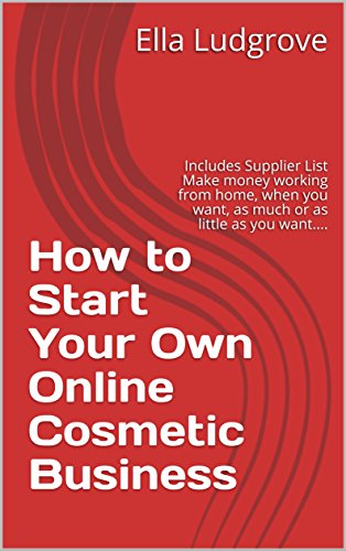 How to Start Your Own Online Cosmetic Business : Includes Supplier List Make money working from home, when you want, as much or as little as you want.... (English Edition)