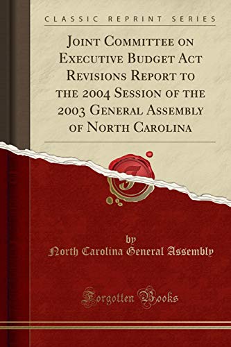 Joint Committee on Executive Budget Act Revisions Report to the 2004 Session of the 2003 General Assembly of North Carolina (Classic Reprint)