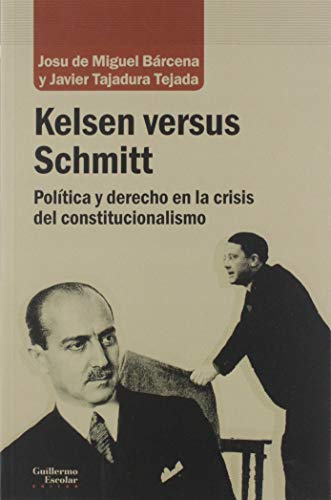 Kelsen versus Schmitt: Política y derecho en la crisis del constitucionalismo (Análisis y crítica)