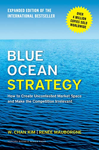 Kim, W: Blue Ocean Strategy: How to Create Uncontested Market Space and Make the Competition Irrelevant