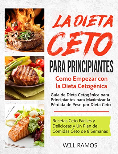 La Dieta Ceto para Principiantes: Como Empezar con la Dieta Cetogénica: Guía de Dieta Cetogénica para Principiantes para Maximizar la Pérdida de Peso por Dieta Ceto: (libro en español/spanish)