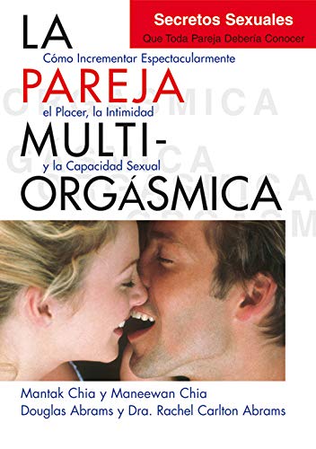 La Pareja Multi-Orgásmica: Cómo incrementar espectacularmente el placer, la intimidad y la capacidad sexual (Neo-Sex)