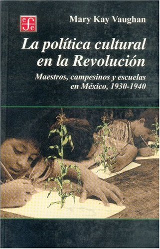 La política cultural en la Revolución. Maestros, campesinos y escuelas en México, 1930-1940: Coacciones Transgrendidas y Libertades Restringidas (Espacios Para La Lectura)