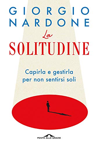 La solitudine. Capirla e gestirla per non sentirsi soli (Terapia in tempi brevi)