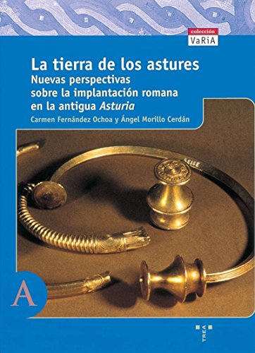 La tierra de los astures.: Nuevas perspectivas sobre la implantación romana en la antigua Asturia (Trea Varia)