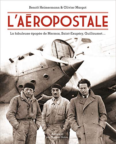 L'aeropostale - la fabuleuse épopée de mermoz, saint-exupery, guillaumet: la fabuleuse épopée de Mermoz, Saint-Exupéry, Guillaumet (Beaux livres)