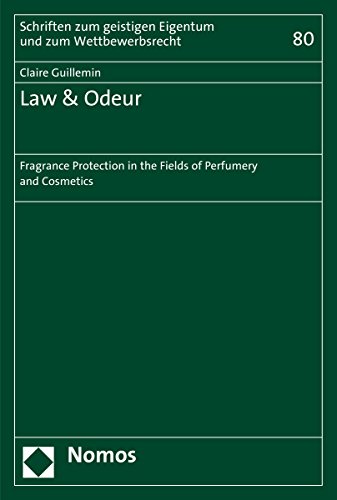 Law & Odeur: Fragrance Protection in the Fields of Perfumery and Cosmetics (Schriften zum geistigen Eigentum und zum Wettbewerbsrecht Book 80) (English Edition)