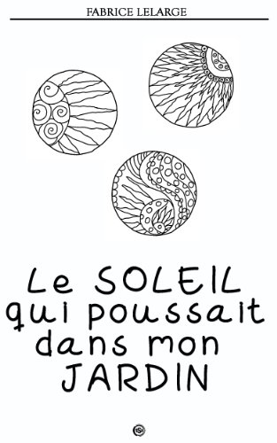 Le soleil qui poussait dans mon jardin (French Edition)