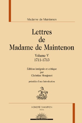 Lettres de Madame de Maintenon : Volume 5, 1711-1713: Volume V (Bibliothèque des Correspondances, mémoires et journaux)