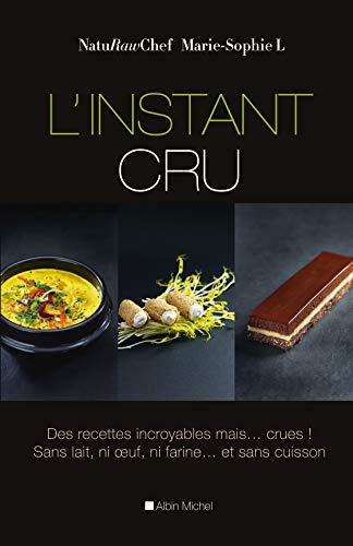 L'instant cru : Des recettes incroyables, mais… crues ! Sans lait, ni œuf, ni farine… et sans cuisson