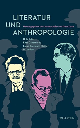 Literatur und Anthropologie: H.G. Adler, Elias Canetti und Franz Baermann Steiner in London (German Edition)