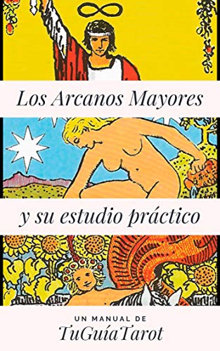 Los Arcanos Mayores y su Estudio Práctico: Aprende a leer el tarot de una manera útil