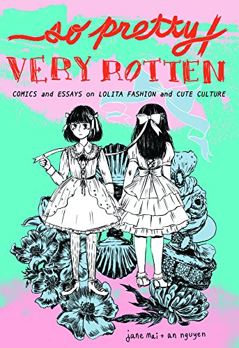 Mai, J: So Pretty / Very Rotten: Comics and Essays on Lolita Fashion and Cute Culture