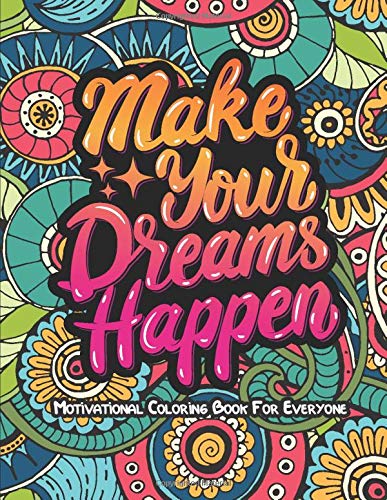 Make Your Dreams Happen: Motivational Coloring Book | Gift for Everyone, Adults, Teenagers, Boys & Girls | Stress Relief & Relaxation | 35 Coloring pages