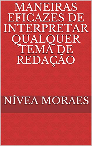 Maneiras eficazes de interpretar qualquer tema de redação (Portuguese Edition)