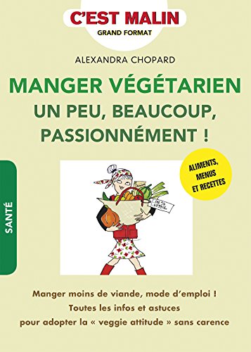 Manger végétarien un peu, beaucoup, passionnément ! c'est malin (French Edition)