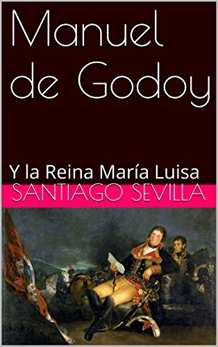 Manuel de Godoy: Y la Reina María Luisa