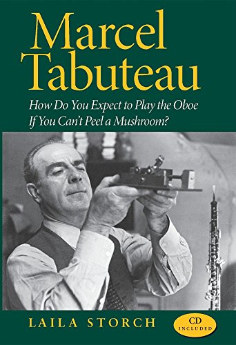 Marcel Tabuteau: How Do You Expect to Play the Oboe If You Can't Peel a Mushroom?