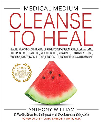 Medical Medium Cleanse to Heal: Healing Plans for Sufferers of Anxiety, Depression, Acne, Eczema, Lyme, Gut Problems, Brain Fog, Weight Issues, ... Fibroids, UTI, Endometriosis & Autoimmune