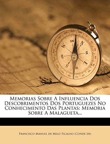 Memorias Sobre A Influencia Dos Descobrimentos Dos Portuguezes No Conhecimento Das Plantas: Memoria Sobre A Malagueta...