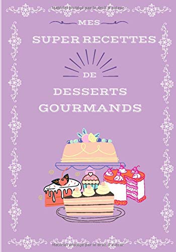 Mes super recettes de desserts gourmands: Carnet de recettes de plats principaux à remplir | Recettes de desserts  à compléter | 101 pages, 17.78 x ... à offrir. Cadeau pour cuisinier amateur