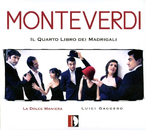 Monteverdi : Madrigaux, Livres I à IV. La Dolce Maniera, Gaggero.