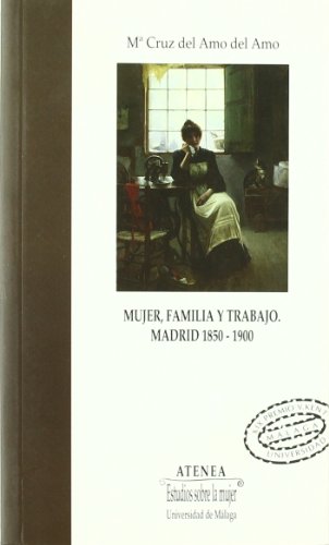 Mujer, familia y trabajo. Madrid 1850-1900: XIX Premio Victoria Kent. Universidad de Málaga: 67 (Atenea)