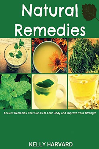 Natural Remedies: Ancient Remedies that Can Heal Your Body and Improve Your Strength