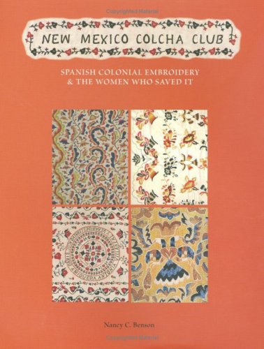 New Mexico Colcha Club: Spanish Colonial Embroidery & the Women Who Saved It: Spanish Colonial Embroidery & the Women Who Saved It: Spanish Colonial Embroidery and the Women Who Saved It