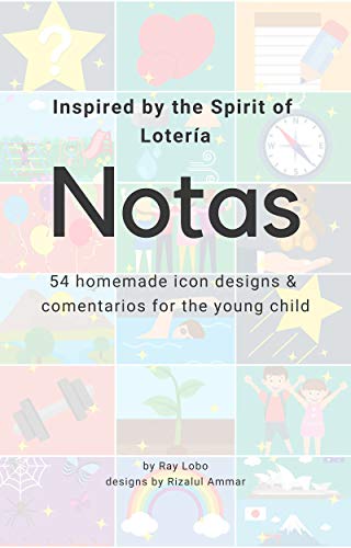 Notas, Inspired by the Spirit of Lotería: 54 homemade icon designs & comentarios for the young child (English Edition)